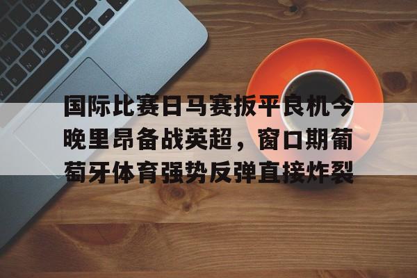 电竞-吉马良斯对葡萄牙国民